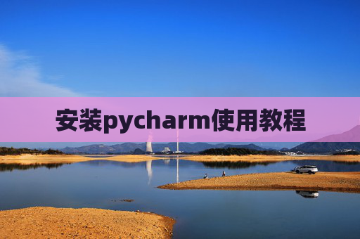安装pycharm使用教程